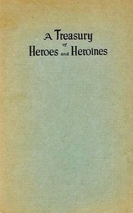 Cover of A Treasury of Heroes and Heroines A Record of High Endeavour and Strange Adventure from 500 B.C. to 1920 A.D.