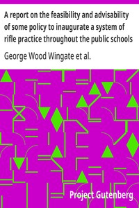 Cover of A report on the feasibility and advisability of some policy to inaugurate a system of rifle practice throughout the public schools of the country
