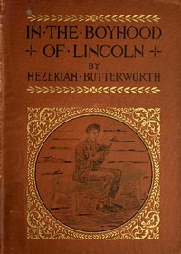 Cover of In The Boyhood of Lincoln A Tale of the Tunker Schoolmaster and the Times of Black Hawk