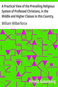 Cover of A Practical View of the Prevailing Religious System of Professed Christians, in the Middle and Higher Classes in this Country, Contrasted with Real Christianity.