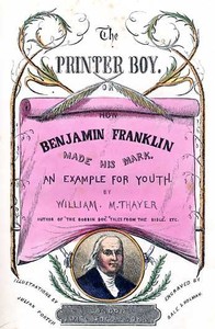 Cover of The Printer Boy; Or, How Benjamin Franklin Made His Mark An Example for Youth.