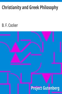 Cover of Christianity and Greek Philosophy or, the relation between spontaneous and reflective thought in Greece and the positive teaching of Christ and His Apostles