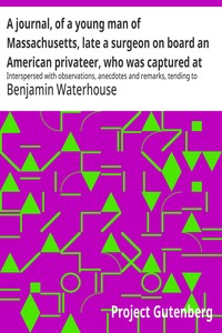 Cover of A journal, of a young man of Massachusetts, late a surgeon on board an American privateer, who was captured at sea by the British in May, eighteen hundred and thirteen and was confined first, at Melville Island, Halifax, then at Chatham, in England, and last at Dartmoor prison : $b Interspersed with observations, anecdotes and remarks, tending to illustrate the moral and political characters of three nations. To which is added, a correct engraving of Dartmoor prison, representing the massacre of American prisoners.