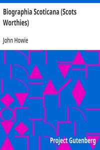 Cover of Biographia Scoticana (Scots Worthies) A Brief Historical Account of the Lives, Characters, and Memorable Transactions of the Most Eminent Scots Worthies