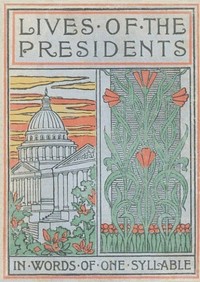 Cover of Lives of the Presidents Told in Words of One Syllable
