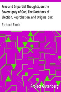 Cover of Free and Impartial Thoughts, on the Sovereignty of God, The Doctrines of Election, Reprobation, and Original Sin: Humbly Addressed To all who Believe and Profess those Doctrines.