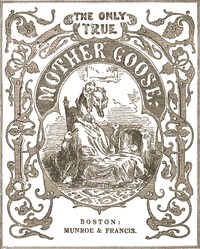 Cover of The Only True Mother Goose Melodies Without Addition or Abridgement
