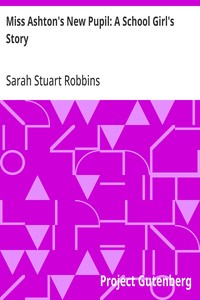 Cover of Miss Ashton's New Pupil: A School Girl's Story