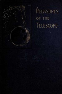 Cover of Pleasures of the telescope An Illustrated Guide for Amateur Astronomers and a Popular Description of the Chief Wonders of the Heavens for General Readers