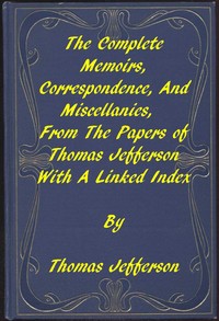 Cover of The Memoirs, Correspondence, and Miscellanies, From the Papers of Thomas Jefferson A Linked Index to the Project Gutenberg Editions
