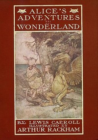 Cover of Alice's Adventures in Wonderland Illustrated by Arthur Rackham. With a Proem by Austin Dobson