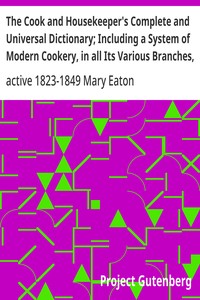 Cover of The Cook and Housekeeper's Complete and Universal Dictionary; Including a System of Modern Cookery, in all Its Various Branches, Adapted to the Use of Private Families
