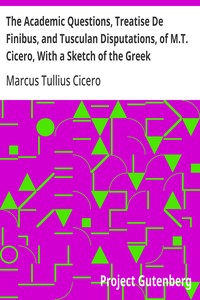 Cover of The Academic Questions, Treatise De Finibus, and Tusculan Disputations, of M.T. Cicero, With a Sketch of the Greek Philosophers Mentioned by Cicero