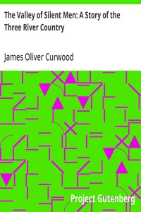 Cover of The Valley of Silent Men: A Story of the Three River Country