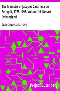 Cover of The Memoirs of Jacques Casanova de Seingalt, 1725-1798. Volume 16: Depart Switzerland