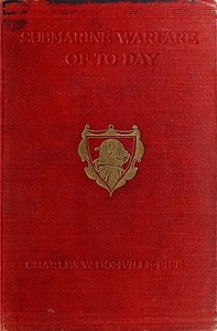 Cover of Submarine Warfare of To-day How the Submarine Menace Was Met and Vanquished, with Descriptions of the Inventions and Devices Used, Fast Boats, Mystery Ships, Nets, Aircraft, &c. &c., Also Describing the Selection and Training of the Enormous Personnel Used in This New Branch of the Navy