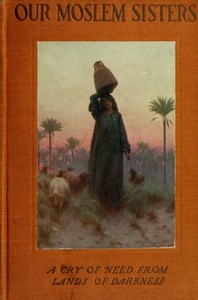 Cover of Our Moslem Sisters A Cry of Need from Lands of Darkness Interpreted by Those Who Heard It