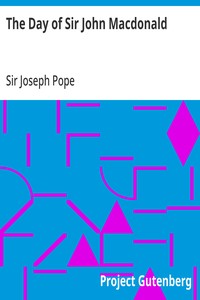 Cover of The Day of Sir John Macdonald A Chronicle of the First Prime Minister of the Dominion