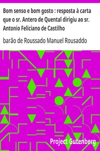 Cover of Bom senso e bom gosto : resposta à carta que o sr. Antero de Quental dirigiu ao sr. Antonio Feliciano de Castilho Segunda edição augmentada e seguida de uma carta sabre o mesmo assumpto