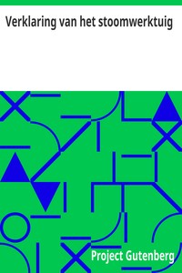Cover of Verklaring van het stoomwerktuig zijnde eene algemeen bevattelijke beschrijving van deszelfs onderscheidene deelen, zamenstelling en werking.