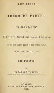 Cover of The Trial of Theodore Parker For the "Misdemeanor" of a Speech in Faneuil Hall against Kidnapping, before the Circuit Court of the United States, at Boston, April 3, 1855, with the Defence