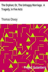 Cover of The Orphan; Or, The Unhappy Marriage. A Tragedy, in Five Acts