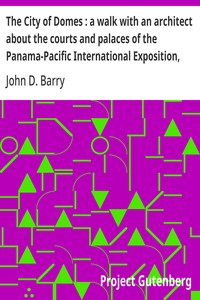 Cover of The City of Domes : a walk with an architect about the courts and palaces of the Panama-Pacific International Exposition, with a discussion of its architecture, its sculpture, its mural decorations, its coloring and its lighting, preceded by a history of its growth