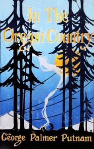 Cover of In the Oregon Country Out-Doors in Oregon, Washington, and California Together with some Legendary Lore, and Glimpses of the Modern West in the Making