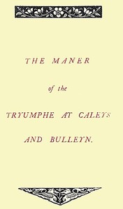 Cover of The Maner of the Tryumphe of Caleys and Bulleyn and The Noble Tryumphant Coronacyon of Quene Anne, Wyfe unto the Most Noble Kynge Henry VIII