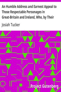 Cover of An Humble Address and Earnest Appeal to Those Respectable Personages in Great-Britain and Ireland, Who, by Their Great and Permanent Interest in Landed Property, Their Liberal Education, Elevated Rank, and Enlarged Views, Are the Ablest to Judge, and the Fittest to Decide, Whether a Connection with, Or a Separation from the Continental Colonies of America, Be Most for the National Advantage, and the Lasting Benefit of These Kingdoms