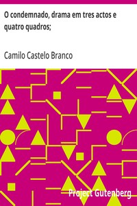 Cover of O condemnado, drama em tres actos e quatro quadros; Seguido do drama em um acto, Como os anjos se vingam