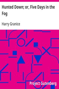 Cover of Hunted Down; or, Five Days in the Fog A Thrilling Narrative of the Escape of Young Granice from a Drunken, Infuriated Mob