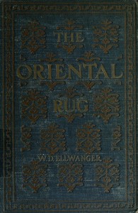 Cover of The Oriental Rug A Monograph on Eastern Rugs and Carpets, Saddle-Bags, Mats & Pillows, with a Consideration of Kinds and Classes, Types, Borders, Figures, Dyes, Symbols, etc. Together with Some Practical Advice to Collectors.