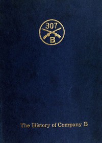 Cover of Company B, 307th Infantry Its history, honor roll, company roster, Sept., 1917, May, 1919