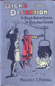 Cover of Dick's Desertion: A Boy's Adventures in Canadian Forests A Tale of the Early Settlement of Ontario