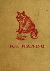 Cover of Fox Trapping: A Book of Instruction Telling How to Trap, Snare, Poison and Shoot A Valuable Book for Trappers