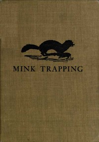 Cover of Mink Trapping: A Book of Instruction Giving Many Methods of Trapping A Valuable Book for Trappers.