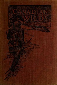 Cover of Canadian Wilds Tells About the Hudson's Bay Company, Northern Indians and Their Modes of Hunting, Trapping, Etc.