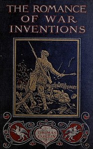 Cover of The Romance of War Inventions A Description of Warships, Guns, Tanks, Rifles, Bombs, and Other Instruments and Munitions of Warfare, How They Were Invented & How They Are Employed