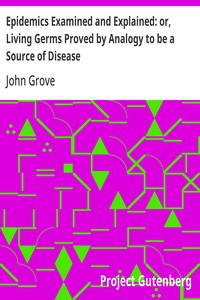 Cover of Epidemics Examined and Explained: or, Living Germs Proved by Analogy to be a Source of Disease