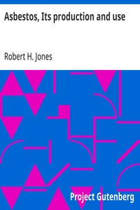 Cover of Asbestos, Its production and use With some account of the asbestos mines of Canada