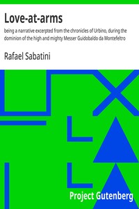 Cover of Love-at-arms : $b being a narrative excerpted from the chronicles of Urbino, during the dominion of the high and mighty Messer Guidobaldo da Montefeltro