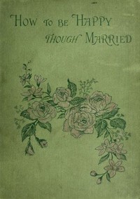 Cover of How to be Happy Though Married: Being a Handbook to Marriage