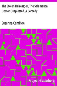 Cover of The Stolen Heiress; or, The Salamanca Doctor Outplotted. A Comedy