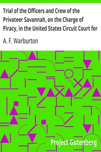 Cover of Trial of the Officers and Crew of the Privateer Savannah, on the Charge of Piracy, in the United States Circuit Court for the Southern District of New York