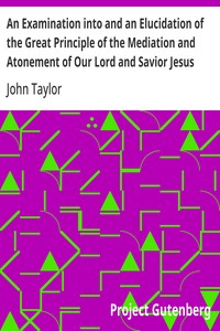 Cover of An Examination into and an Elucidation of the Great Principle of the Mediation and Atonement of Our Lord and Savior Jesus Christ