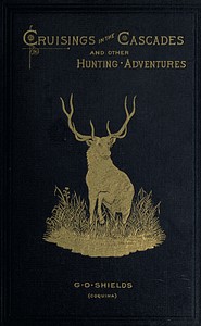 Cover of Cruisings in the Cascades A Narrative of Travel, Exploration, Amateur Photography, Hunting, and Fishing