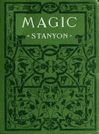 Cover of Magic : $b In which are given clear and concise explanations of all the well-known illusions as well as many new ones.