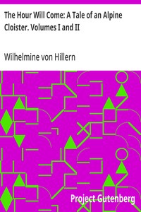 Cover of The Hour Will Come: A Tale of an Alpine Cloister. Volumes I and II