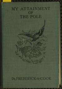 Cover of My attainment of the Pole : $b being the record of the expedition that first reached the boreal center, 1907-1909. With the final summary of the polar controversy